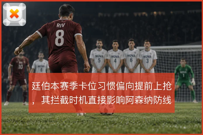 廷伯本赛季卡位习惯偏向提前上抢，其拦截时机直接影响阿森纳防线站位