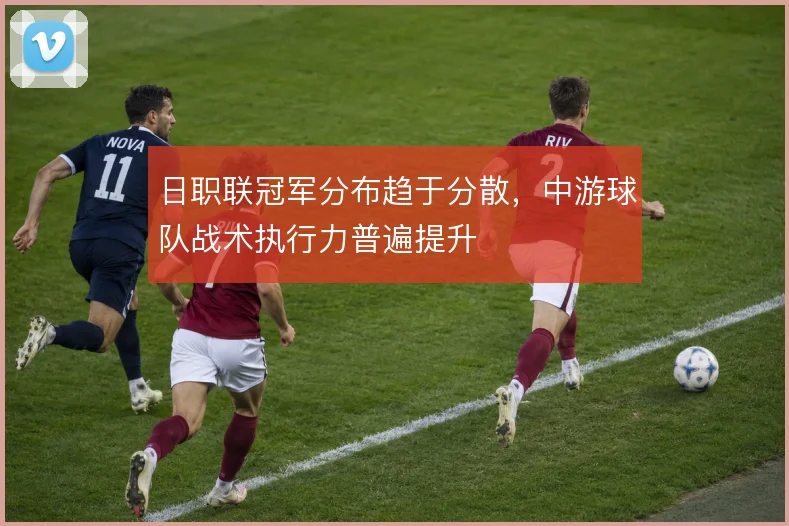 日职联冠军分布趋于分散，中游球队战术执行力普遍提升