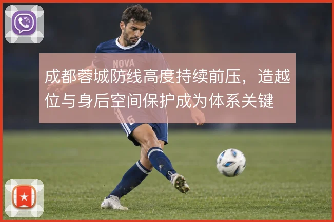 成都蓉城防线高度持续前压，造越位与身后空间保护成为体系关键