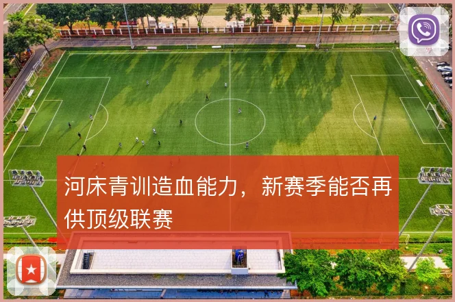 河床青训造血能力，新赛季能否再供顶级联赛